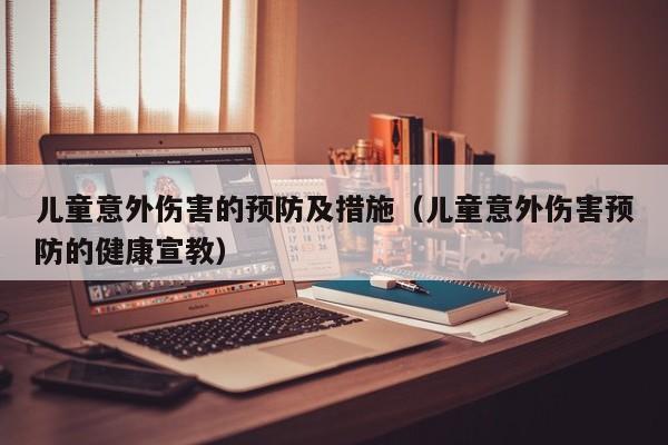 儿童意外伤害的预防及措施（儿童意外伤害预防的健康宣教）