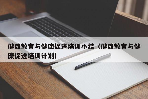 健康教育与健康促进培训小结（健康教育与健康促进培训计划）