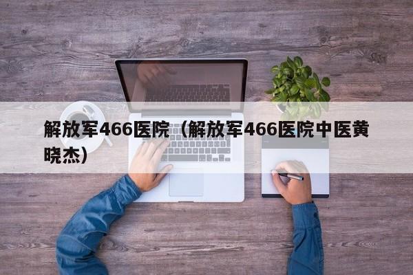 解放军466医院（解放军466医院中医黄晓杰）