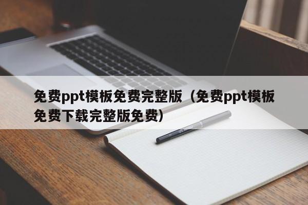 免费ppt模板免费完整版（免费ppt模板免费下载完整版免费）